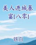 美人进城暴富[八零]在线阅读无弹窗
