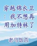 穿越锦衣卫：我不想再用加特林了
